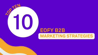 Top 10 EOFY B2B Marketing Strategies